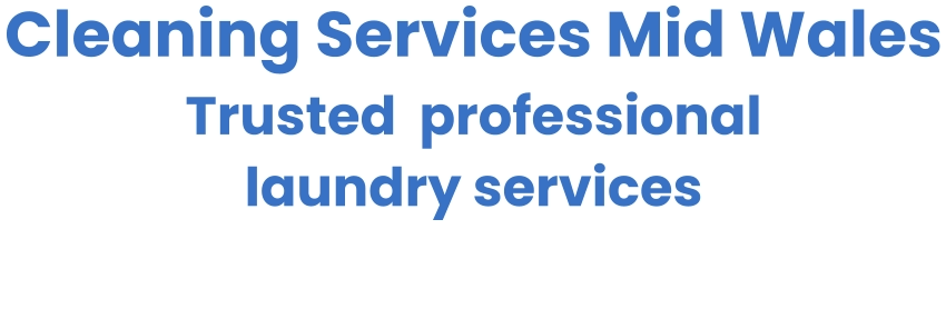 Cleaning Services Mid Wales Trusted  professional  laundry services